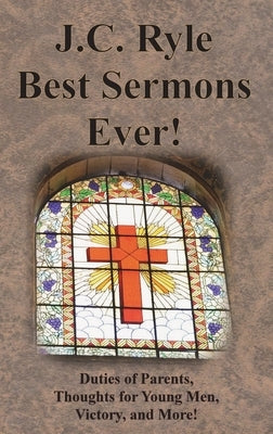 J.C. Ryle Best Sermons Ever!: Duties of Parents, Thoughts for Young Men, Victory, and More! by Ryle, J. C.
