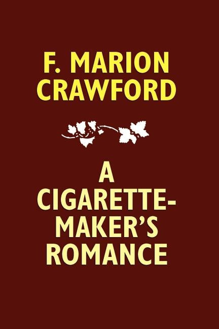 A Cigarette-Maker's Romance by Crawford, F. Marion