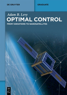 Optimal Control: From Variations to Nanosatellites by Levy, Adam B.