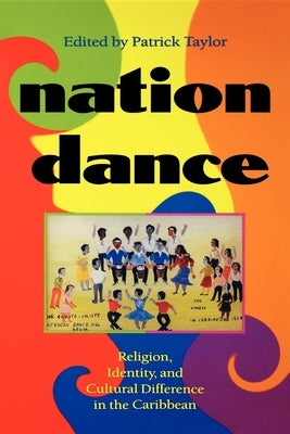 Nation Dance: Religion, Identity, and Cultural Difference in the Caribbean by Taylor, Patrick
