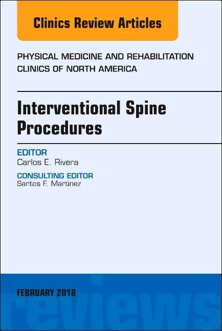 Interventional Spine Procedures, an Issue of Physical Medicine and Rehabilitation Clinics of North America: Volume 29-1 by Rivera, Carlos E.