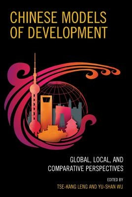 Chinese Models of Development: Global, Local, and Comparative Perspectives by Leng, Tse-Kang