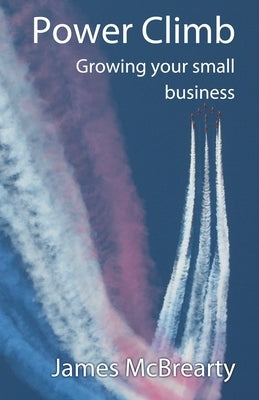 Power Climb: Growing your small business by McBrearty, James