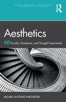 Aesthetics: 50 Puzzles, Paradoxes, and Thought Experiments by Xhignesse, Michel-Antoine
