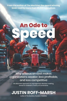 An Ode to Speed: Why a focus on cost makes organizations weaker, less profitable, and less competitive by Roff-Marsh, Justin