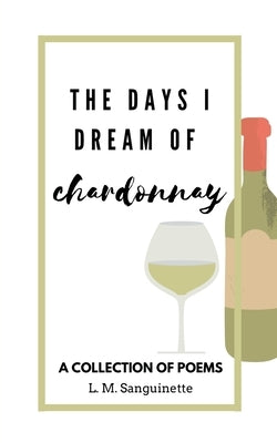 The Days I Dream of Chardonnay by Sanguinette, L. M.