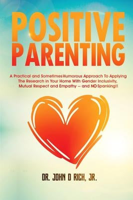 Positive Parenting: A Practical and Sometimes Humorous Approach to Applying the Research in Your Home with Gender Inclusivity, Mutual Resp by Williams, Christy