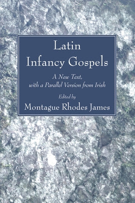 Latin Infancy Gospels by James, Montague Rhodes