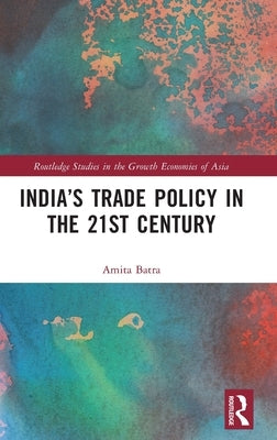 India's Trade Policy in the 21st Century by Batra, Amita