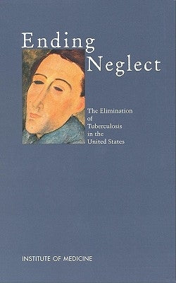 Ending Neglect: The Elimination of Tuberculosis in the United States by Institute of Medicine