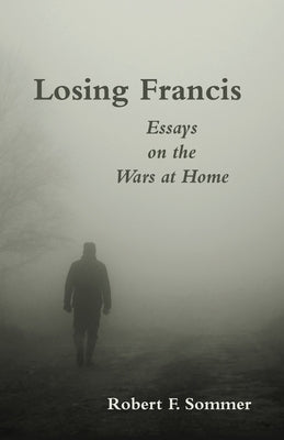 Losing Francis: Essays on the Wars at Home by Sommer, Robert F.