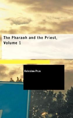 The Pharaoh and the Priest, Volume 1 by Prus, Boleslaw