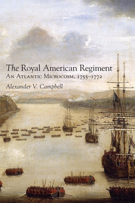 Royal American Regiment: An Atlantic Microcosm, 1755-1772 by Campbell, Alexander V.
