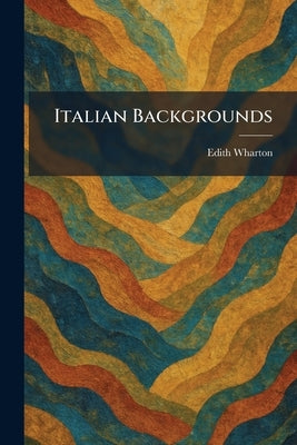 Italian Backgrounds by Wharton, Edith