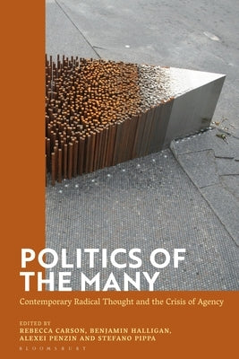 Politics of the Many: Contemporary Radical Thought and the Crisis of Agency by Halligan, Benjamin