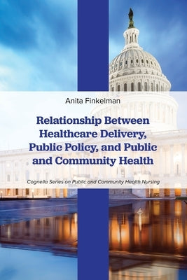 Relationship Between Healthcare Delivery, Public Policy, and Public and Community Health by Finkelman, Anita