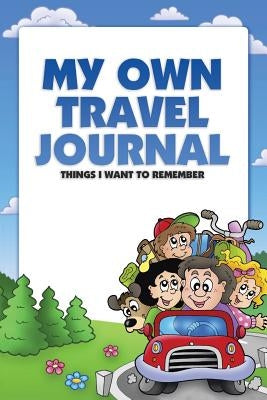 My Own Travel Journal: Things I Want To Remember by Atkinson, Candy