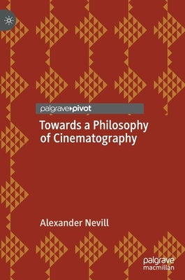 Towards a Philosophy of Cinematography by Nevill, Alexander