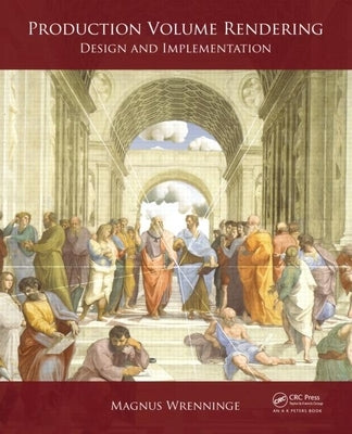 Production Volume Rendering: Design and Implementation by Wrenninge, Magnus