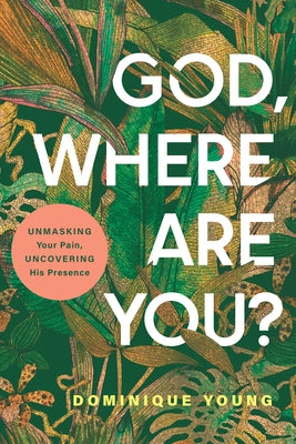 God, Where Are You?: Unmasking Your Pain, Uncovering His Presence by Young, Dominique