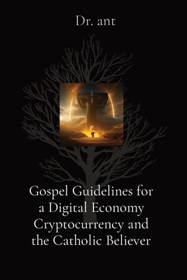 Gospel Guidelines for a Digital Economy Cryptocurrency and the Catholic Believer by Vento, Anthony T.