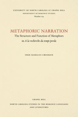 Metaphoric Narration: The Structure and Function of Metaphors in a la Recherché Du Temps Perdu by Crosman, Inge Karalus