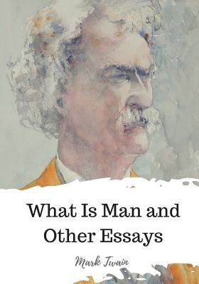 What Is Man and Other Essays by Twain, Mark
