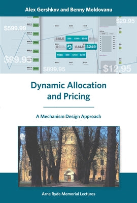 Dynamic Allocation and Pricing: A Mechanism Design Approach by Gershkov, Alex