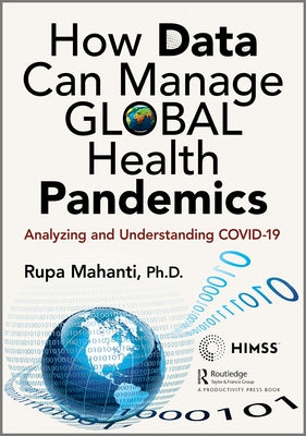 How Data Can Manage Global Health Pandemics: Analyzing and Understanding Covid-19 by Mahanti, Rupa