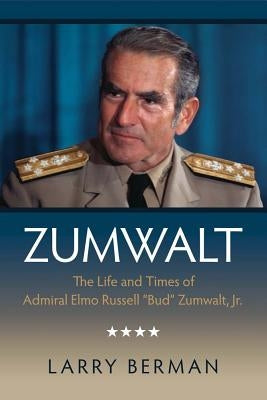 Zumwalt: The Life and Times of Admiral Elmo Russell Bud Zumwalt, Jr. by Berman, Larry