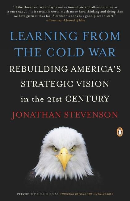 Learning from the Cold War: Rebuilding America's Strategic Vision in the 21st Century by Stevenson, Jonathan