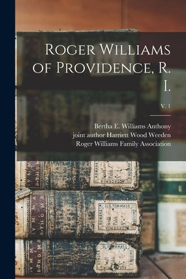 Roger Williams of Providence, R. I.; v. 1 by Anthony, Bertha E. Williams B. 1892