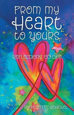 From My Heart to Yours: Reflections on Life by Schinkel, Kathleen M.
