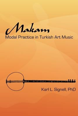 Makam: Modal Practice In Turkish Art Music by Signell Phd, Karl L.
