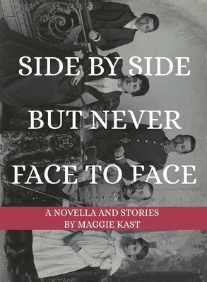 Side by Side But Never Face to Face: A Novella & Stories by Kast, Maggie