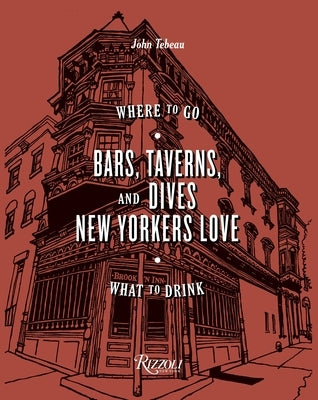 Bars, Taverns, and Dives New Yorkers Love: Where to Go, What to Drink by Tebeau, John