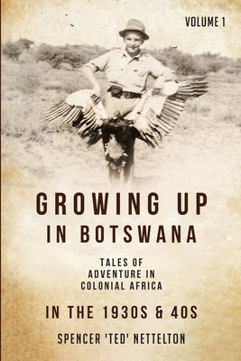 Growing up in Botswana in the 1930s and 40s by Nettelton, Spencer