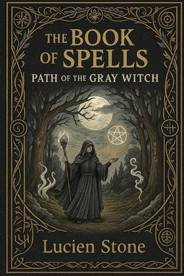 The Book Of Spells: Path Of The Gray Witch by Stone, Lucien