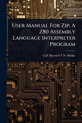 User Manual For Zip, A Z80 Assembly Language Interpreter Program by G D Buzzard T N Mudge