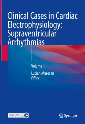 Clinical Cases in Cardiac Electrophysiology: Supraventricular Arrhythmias: Volume 1 by Muresan, Lucian