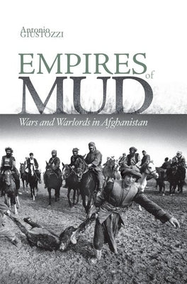 Empires of Mud: Wars and Warlords in Afghanistan by Giustozzi, Antonio