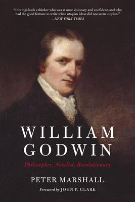 William Godwin: Philosopher, Novelist, Revolutionary by Marshall, Peter