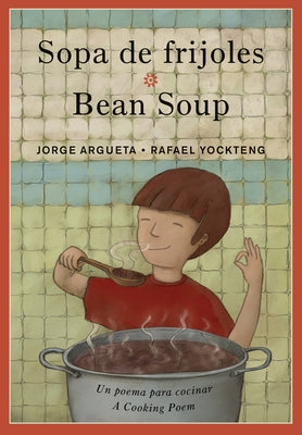Sopa de Frijoles / Bean Soup: Un Poema Para Cocinar / A Cooking Poem by Argueta, Jorge