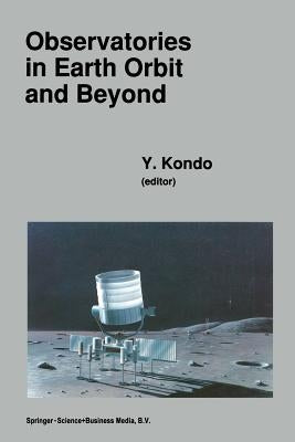 Observatories in Earth Orbit and Beyond: Proceedings of the 123rd Colloquium of the International Astronomical Union, Held in Greenbelt, Maryland, U.S by Kondo, Y.