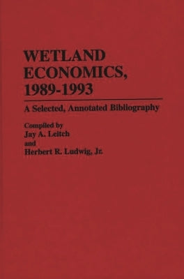 Wetland Economics, 1989-1993: A Selected, Annotated Bibliography by Leitch, Jay A.