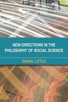 New Directions in the Philosophy of Social Science by Little, Daniel