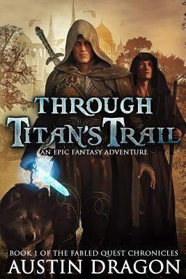Through Titan's Trail: Fabled Quest Chronicles (Book 1): An Epic Fantasy Adventure by Dragon, Austin