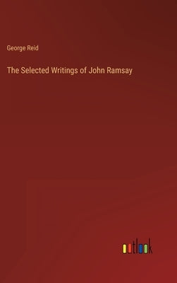 The Selected Writings of John Ramsay by Reid, George