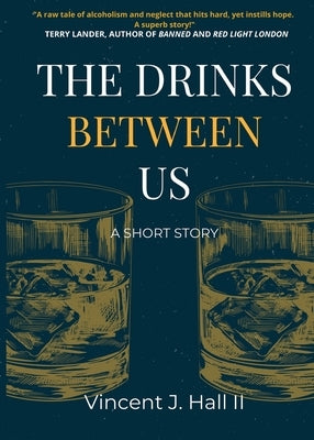 The Drinks Between Us: A Short Story by Hall, Vincent J.