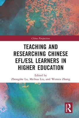 Teaching and Researching Chinese Efl/ESL Learners in Higher Education by Lu, Zhongshe